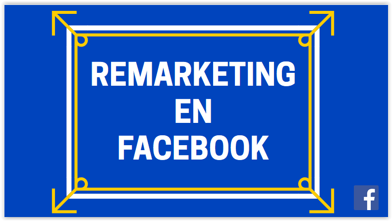 Remarketing en Facebook: 4 Tácticas para Obtener Más ROI